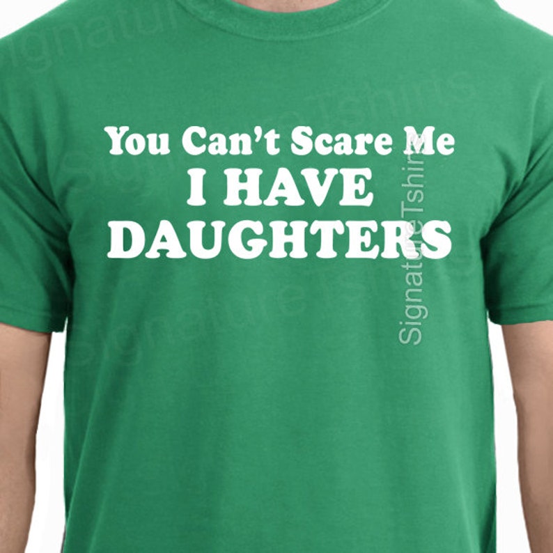 You Can't Scare Me Shirt I Have DAUGHTERS Mens t shirt tshirt for New Dad Awesome Dad Funny T shirt Dad Husband Gift Fathers Day Gift image 4