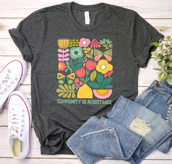 Community is Resistance Floral Shirt, Boho Floral tee, Social Justice Shirt, Resistance Shirt, Wildflower Gift, Political Activism Shirt