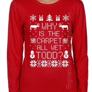 Why Is The Carpet All Wet Todd Long Sleeve Unisex  Ladies Shirt Funny T shirt Holiday present tee Xmas party shirt Wife Gift Christmas Gift