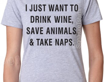 I Just Want To Drink Wine Save Animals and Take Naps T-Shirt - Tee  Shirt - Animal Lover - Pet Lover - Birthday gift - Funny Wine shirt
