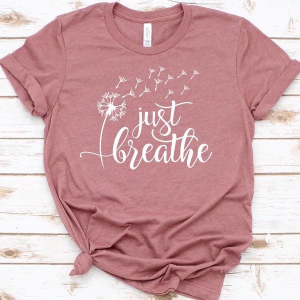 Just Breathe, Shirt for women, yoga tshirt, dandelion shirt, Just Breathe Shirt, Meditation Shirt, Yoga Shirt, Relax Shirt, Gift for Yoga