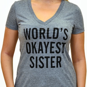 World's Okayest Sister - brother t shirt - funny gift for sister - sister gift tshirt - Birthday Gift - Christmas gift - Soft V neck shirt