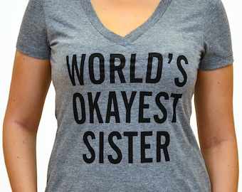 World's Okayest Sister - brother t shirt - funny gift for sister - sister gift tshirt - Birthday Gift - Christmas gift - Soft V neck shirt