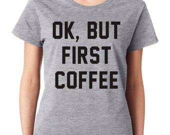 OK, but first coffee T Shirt Tee shirt Mens Ladies Birthday Thanksgiving Womens tshirt Christmas Gift