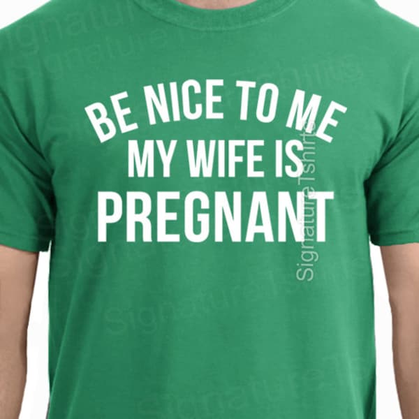 Soyez gentil avec moi, ma femme est enceinte T-shirt Fête des pères Annonce de grossesse Papa Nouveau cadeau de bébé Cadeau de douche pour papa TShirt Papa génial