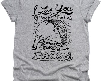 I love you so forget Tacos T-shirt, Funny Mens T-shirt, Soft cotton Taco shirt, Husband Gift, Brother Gift, Food Taco Shirt, Mexican food