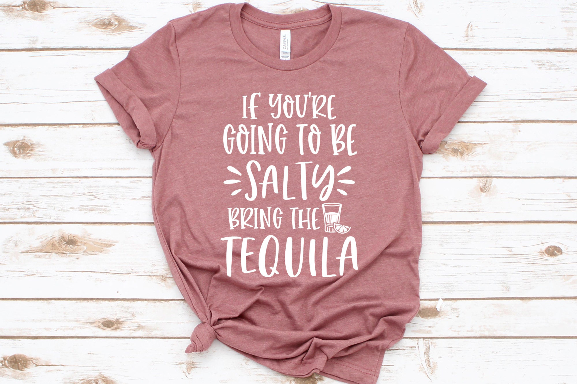 If You're Going To Be Salty Bring The Tequila Salty | Etsy