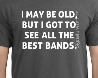 Birthday Gift  Husband Gift funny Music Rock T-shirt MENS T shirt brother gift idea Uncle tshirt Cool I May Be Old Best Bands Holiday Gift