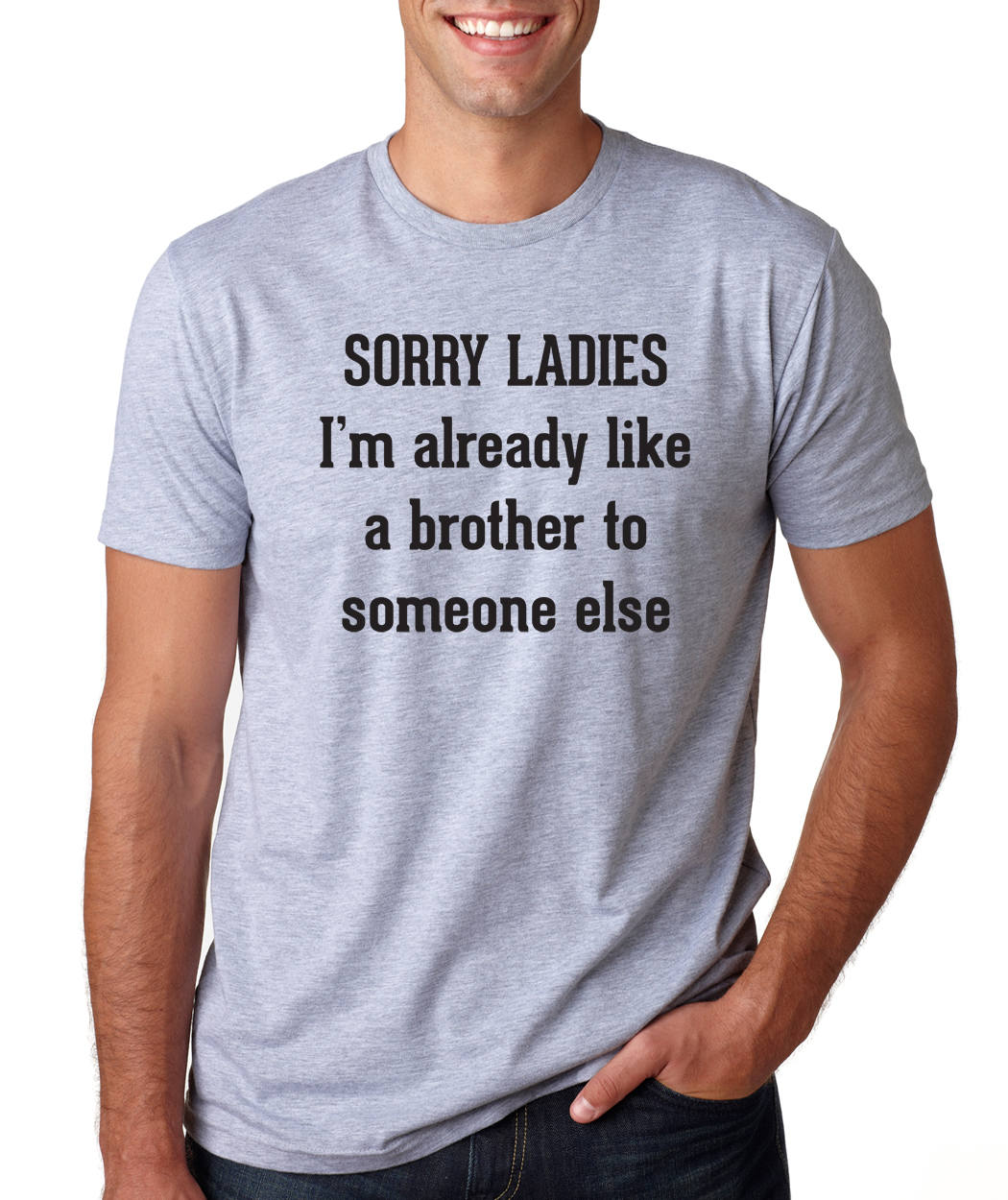 Sorry Ladies I'm Already Like A Brother To Someone Else Sorry Ladies I'm Already Like A Brother To Someone Else