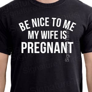 New Dad Shirt-Be Nice to me My Wife is Pregnant Men's T Shirt, Husband tee, Pregnancy Announcement, New Father, Father's Day Gift, Gift. image 1