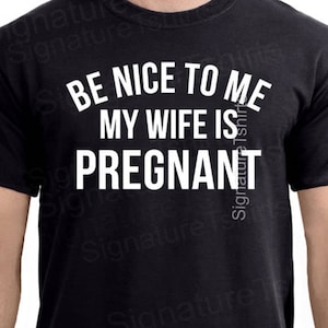 New Dad Shirt-Be Nice to me My Wife is Pregnant Men's T Shirt, Husband tee, Pregnancy Announcement, New Father, Father's Day Gift, Gift. image 1