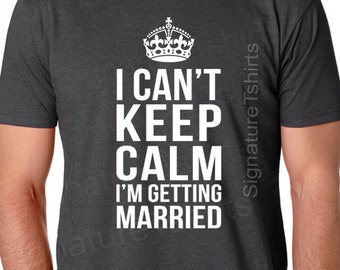 I Can't Keep Calm I'm Getting Married, t shirt for groom, groom shirt, gift for groom, wedding gift for groom, bride and groom, engagement
