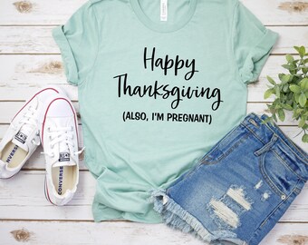 Happy Thanksgiving Also I'm Pregnant Funny Thanksgiving T-Shirt Happy Thanksgiving Also I'm Pregnant Funny Thanksgiving T-Shirt