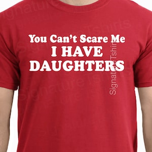 You Can't Scare Me Shirt I Have DAUGHTERS Mens t shirt tshirt for New Dad Awesome Dad Funny T shirt Dad Husband Gift Fathers Day Gift image 5