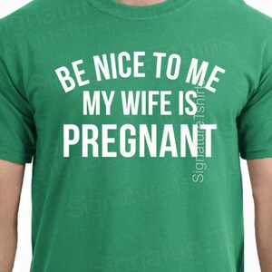 New Dad Shirt-Be Nice to me My Wife is Pregnant Men's T Shirt, Husband tee, Pregnancy Announcement, New Father, Father's Day Gift, Gift. image 5