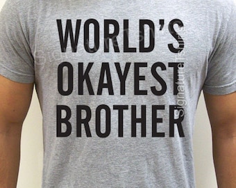 World's Okayest Brother T-shirt, brother t shirt tee, funny gift for brother,Xmas Gift for brother, Birthday Gift, Awesome Soft Mens T-shirt