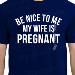 New Dad Shirt-Be Nice to me My Wife is Pregnant Men's T Shirt, Husband tee, Pregnancy Announcement, New Father, Father's Day Gift, Gift. image 4
