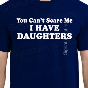 You Can't Scare Me Shirt I Have DAUGHTERS Mens t shirt tshirt for New Dad Awesome Dad Funny T shirt Dad Husband Gift Fathers Day Gift image 2