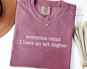 Comfort Colors® Everyone Relax I Have An Art Degree Shirt, Funny Art Shirt, Artist Shirt, Art Lover Gift, Painter Shirt, Artist Gift, Create