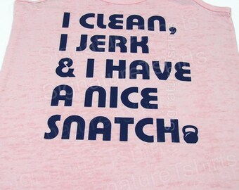 I Clean, I Jerk, I have a nice Snatch - Women's Workout Tank - Gym Shirt - Womens Workout Tank Top - Burnout Tank Top - Exercise Tank Top