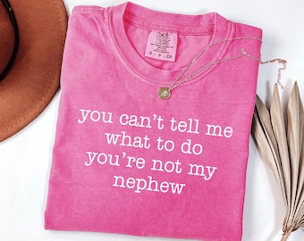 Comfort Colors® You Can't Tell Me What To Do You're Not My Nephew Shirt, Funny Aunt Shirt, Auntie T-shirt, Gift For Aunt, Favorite Aunt Gift