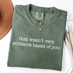 Comfort Colors® That Wasn't Very Evidence Based of You Shirt, Funny Nursing Shirt, Gift For Nurse, Nurse Appreciation, Nurse Educator Shirt