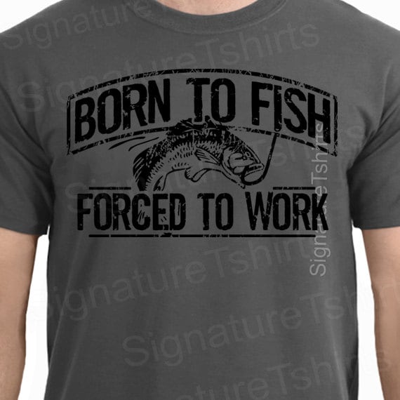 Born To Fish Forced To Work T-Shirt Born To Fish Forced To Work T-Shirt