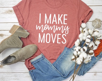 I Make Mommy Moves Shirt, Christmas Gift for Mom, Mom Shirt, Funny Mom Shirt, Mom T-Shirt, Mommy Shirt, Mommy Moves Shirt, Gift for Mom,