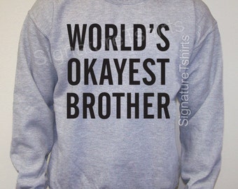 World's Okayest Brother, Mens Sweatshirt, Gift for brother, New Uncle gift, Christmas Gift, Brother sweater, matching siblings gift