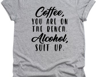 Coffee You are on the bench Alcohol suit up Mens T-Shirt Funny Unisex tee Husband Gift Birthday Coffee lover shirt gifts Wife Party clothing