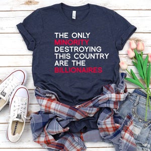 The Only Minority Destroying This Country Are Billionaires Shirt, Human Rights Tee, Social Equality tee, Protest Shirt, Liberal tee, Resist