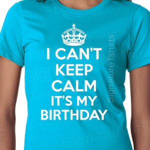 I Can&#39;t Keep Calm it&#39;s my Birthday T Shirt Tee shirt Humor Mens Womens Ladies Youth Toddler Kid Gift Present 1st 2nd 40th 30th 50th 60th
