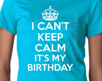 I Can't Keep Calm it's my Birthday T Shirt Tee shirt Humor Mens Womens Ladies Youth Toddler Kid Gift Present 1st 2nd 40th 30th 50th 60th