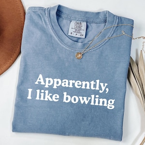 Bowling, Apparently I Like Bowling Shirt, Funny Bowling Shirt, Bowler Gift, Bowling Lover Shirt, Bowler League shirt,  Comfort Colors Shirt