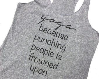 Yoga Tank Top, Womens Tank Top, Yoga because punching people is frowned upon Tank Top, Summer Tank, Birthday Gift, Gift for sister, namaste