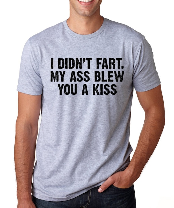 I Didn't Fart My Butt Blew You A Kiss Shirt I Didn't Fart My Butt Blew You A Kiss Shirt