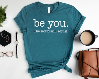 Love Yourself Shirt, Be You The World Will Adjust Shirt, Feminist shirt, Inspirational Shirt, Gift for sister, Gift for best friend, Be You