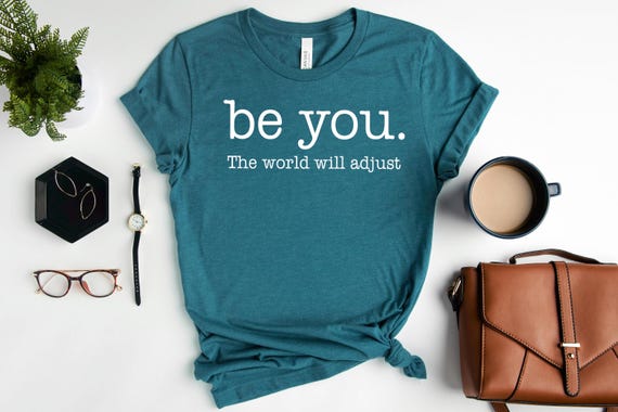 Love Yourself Shirt, Be You The World Will Adjust Shirt, Feminist shirt, Inspirational Shirt, Gift for sister, Gift for best friend, Be You