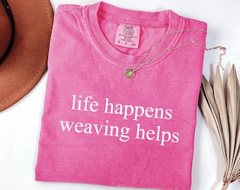 Comfort Colors® Funny Weaving Shirt, Gift for Weaver, Weaving Lover Top, Weaving Hobby Tee, Fiber Art Tshirt, Fiber Artist T-shirt, Crafter