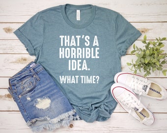 That's a Terrible Idea What Time, Funny Shirt, Trouble Maker,Partners in Crime, Gift for Friend, College party shirt, Gift for him