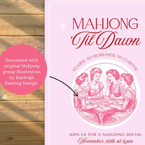 May include: Pink poster with the text "MAHJONG Til Dawn" and an illustration of four women playing Mahjong. The poster includes the text "NO KIDS. NO HUSBANDS. NO CURFEW." and "JOIN US FOR A MAHJONG SOCIAL November 10th at 6pm."