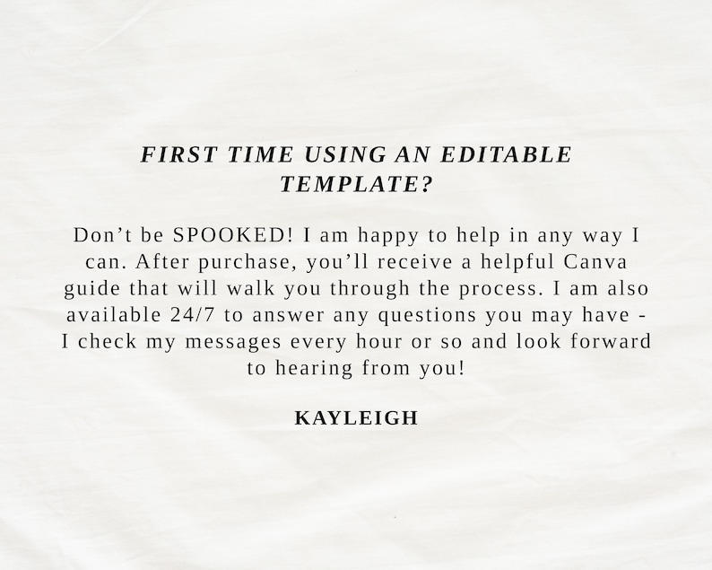 May include: A white informational card with black text that reads: FIRST TIME USING AN EDITABLE TEMPLATE? Don't be SPOOKED! I am happy to help in any way I can. After purchase, you'll receive a helpful Canva guide. I am available 24/7. KAYLEIGH.