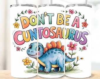 Don't Be A Cuntosaurus 20oz Tumbler Wrap Design - Tumbler PNG - Sarcastic Tumbler Wrap - Straight 20oz Tumbler Design - Funny Tumbler PNG