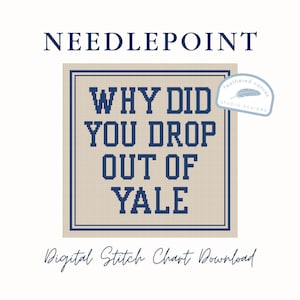May include: A digital needlepoint stitch chart download with the text "WHY DID YOU DROP OUT OF YALE" in navy blue on a beige background. The words "NEEDLEPOINT" and "Digital Stitch Chart Download" are also present.