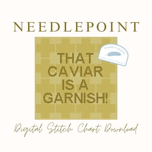 May include: Digital needlepoint stitch chart download with the text "THAT CAVIAR IS A GARNISH!" in a gold-coloured font. The text is on a gold checkered background. The words "NEEDLEPOINT" and "Digital Stitch Chart Download" are also in gold.