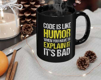 Code is Like Humor Coffee Mug - When You Have to Explain It, It's Bad