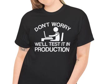 Don't Worry, We'll Test It in Production T-Shirt