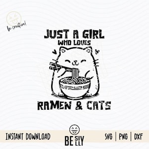 May include: Black and white graphic featuring a cartoon cat eating ramen from a bowl. Text reads "JUST A GIRL WHO LOVES RAMEN & CATS." Additional text includes "INSTANT DOWNLOAD" and file type options.