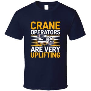 Crane Operators T-Shirt - Crane Operators Are Very Uplifting - Funny Construction Humor Tee for Builders & Gift Idea