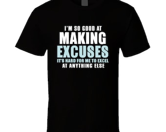Funny Making Excuses Shirt Saying Sarcasm Joke Gift T Shirt